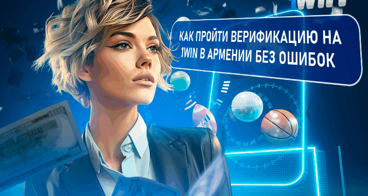 Как пройти верификацию на 1Win в Армении без ошибок